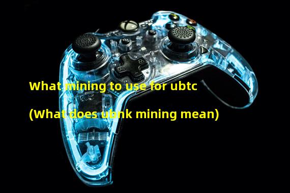 What mining to use for ubtc (What does ubnk mining mean)